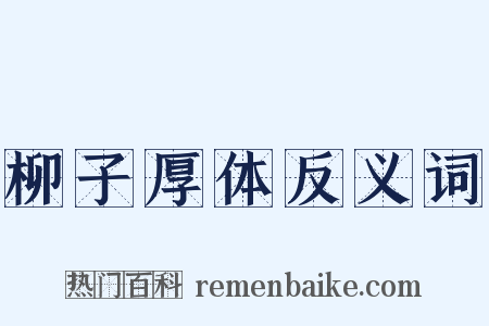 柳子厚体反义词是什么意思的图片